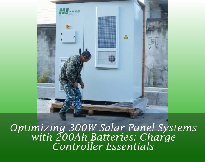 Optimizing 300W Solar Panel Systems with 200Ah Batteries: Charge Controller Essentials